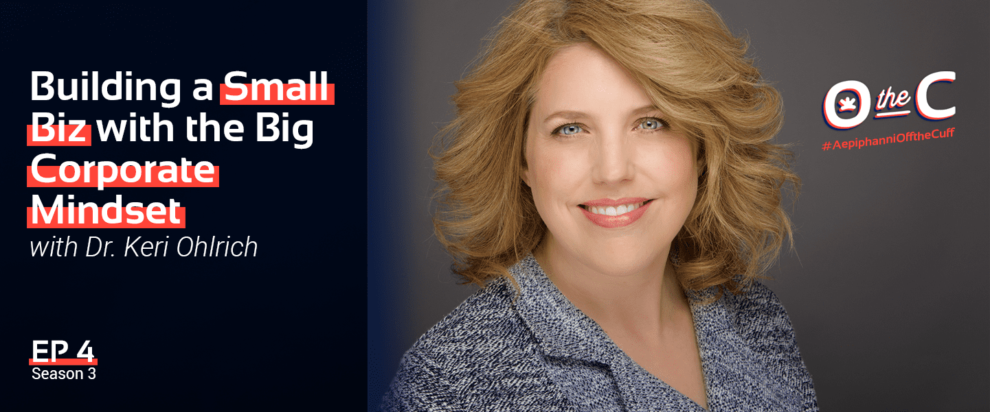 Building a Small Business with the Big Corporate Mindset with Dr. Keri Ohlrich